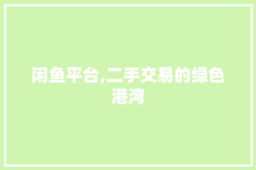 闲鱼平台,二手交易的绿色港湾 Web前端