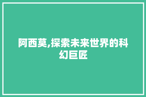 阿西莫,探索未来世界的科幻巨匠
