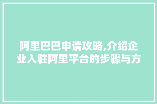 阿里巴巴申请攻略,介绍企业入驻阿里平台的步骤与方法 Web前端