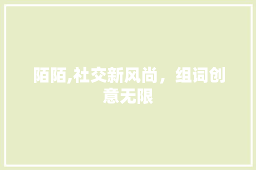 陌陌,社交新风尚，组词创意无限