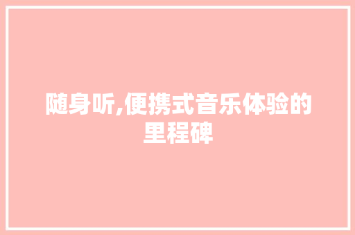 随身听,便携式音乐体验的里程碑 Web前端