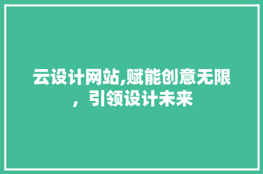 云设计网站,赋能创意无限，引领设计未来