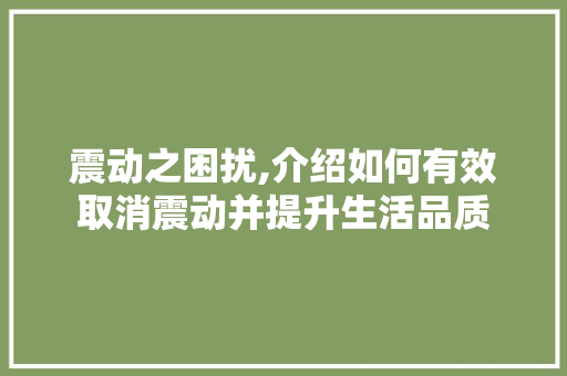 震动之困扰,介绍如何有效取消震动并提升生活品质