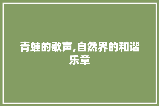 青蛙的歌声,自然界的和谐乐章