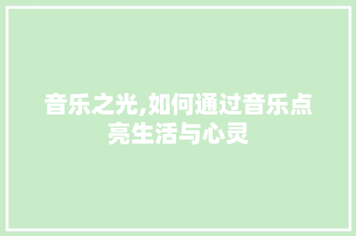 音乐之光,如何通过音乐点亮生活与心灵