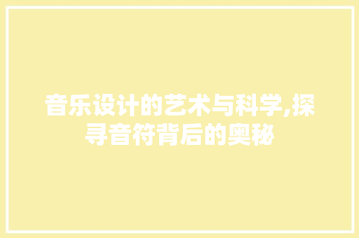 音乐设计的艺术与科学,探寻音符背后的奥秘
