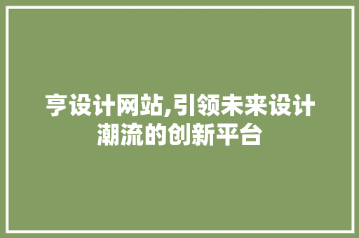 亨设计网站,引领未来设计潮流的创新平台 亨设计网站,引领未来设计潮流的创新平台 服务器/数据库