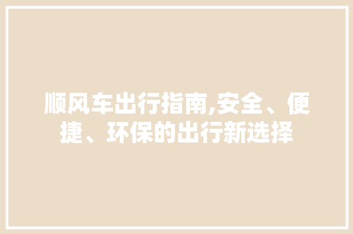 顺风车出行指南,安全、便捷、环保的出行新选择