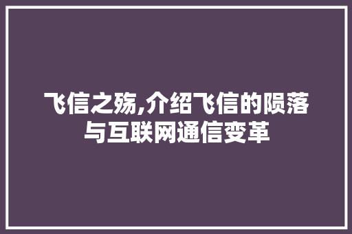 飞信之殇,介绍飞信的陨落与互联网通信变革
