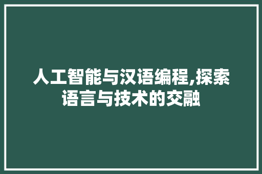 人工智能与汉语编程,探索语言与技术的交融