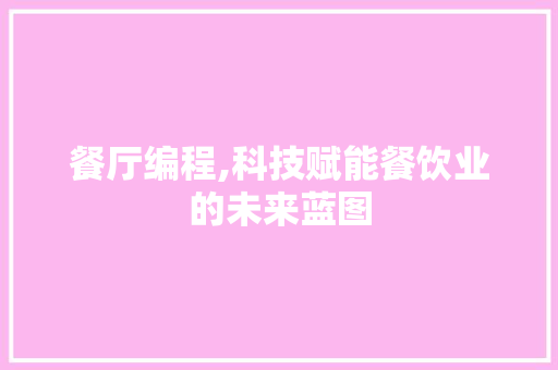 餐厅编程,科技赋能餐饮业的未来蓝图