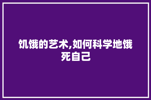 饥饿的艺术,如何科学地饿死自己