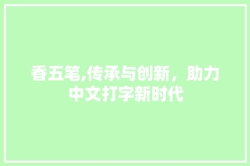 香五笔,传承与创新，助力中文打字新时代 服务器/数据库