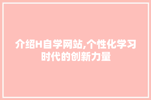 介绍H自学网站,个性化学习时代的创新力量