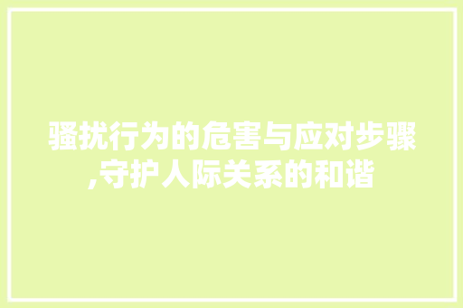 骚扰行为的危害与应对步骤,守护人际关系的和谐 Web前端