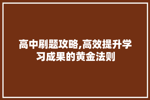 高中刷题攻略,高效提升学习成果的黄金法则