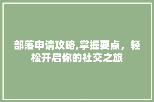 部落申请攻略,掌握要点，轻松开启你的社交之旅