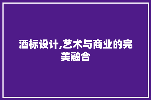 酒标设计,艺术与商业的完美融合