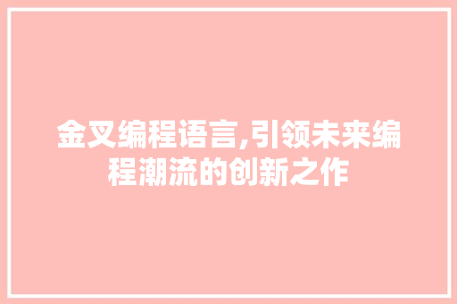 金叉编程语言,引领未来编程潮流的创新之作 友链在线