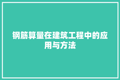 钢筋算量在建筑工程中的应用与方法