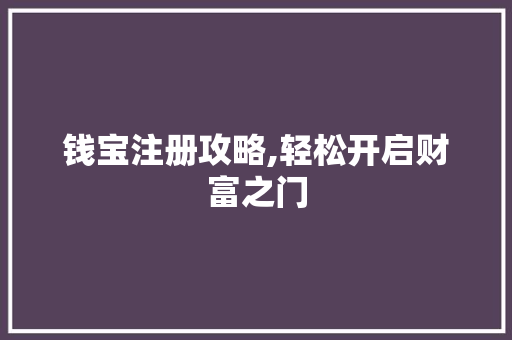 钱宝注册攻略,轻松开启财富之门