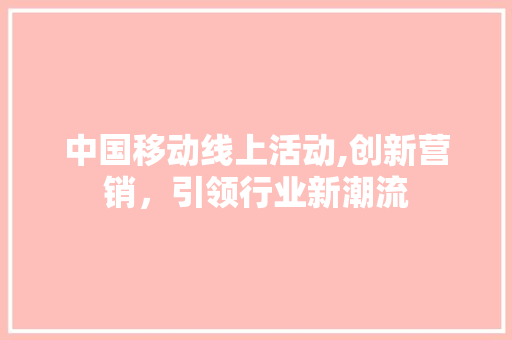 中国移动线上活动,创新营销，引领行业新潮流