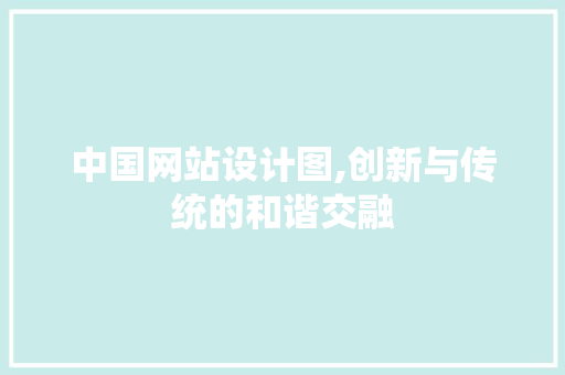 中国网站设计图,创新与传统的和谐交融
