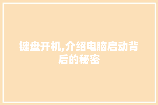 键盘开机,介绍电脑启动背后的秘密