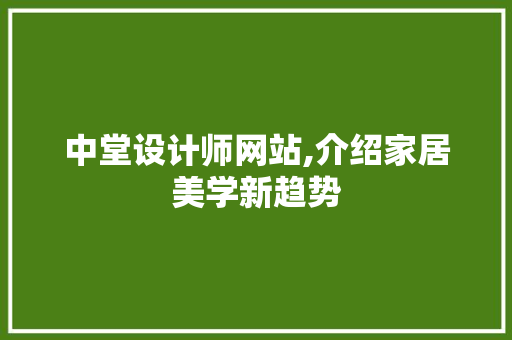 中堂设计师网站,介绍家居美学新趋势