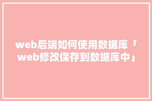 web后端如何使用数据库「web修改保存到数据库中」 友链在线