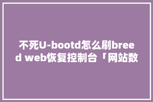 不死U-bootd怎么刷breed web恢复控制台「网站数据库怎么恢复」 Web前端