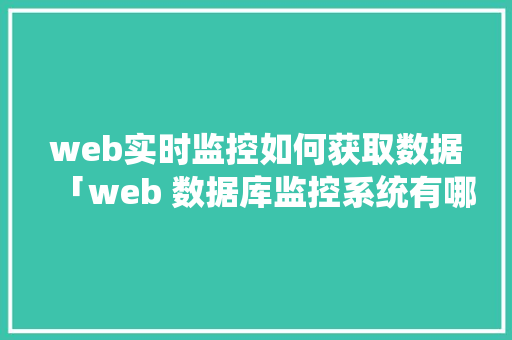 web实时监控如何获取数据「web 数据库监控系统有哪些」 Web前端