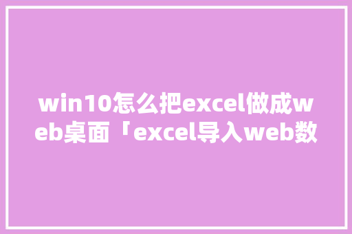 win10怎么把excel做成web桌面「excel导入web数据」 Web前端