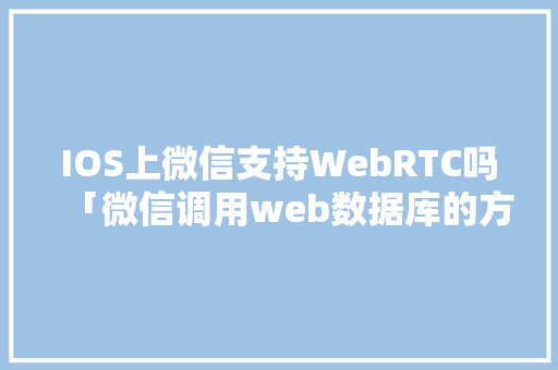IOS上微信支持WebRTC吗「微信调用web数据库的方法」 WordPress教程