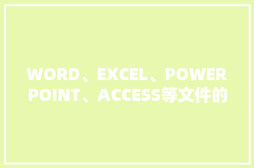 WORD、EXCEL、POWERPOINT、ACCESS等文件的扩展名是什么「excel 数据库报表」 SEO教程