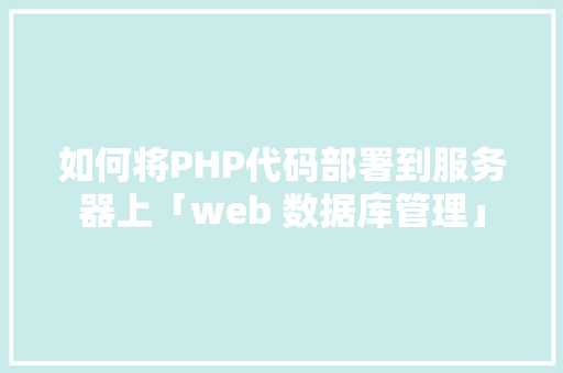 如何将PHP代码部署到服务器上「web 数据库管理」 WordPress教程