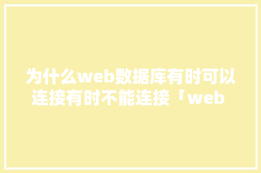 为什么web数据库有时可以连接有时不能连接「web 数据库」