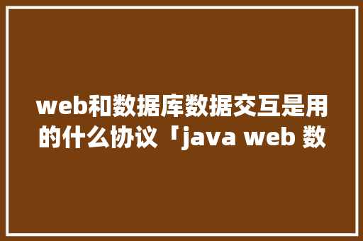 web和数据库数据交互是用的什么协议「java web 数据库」