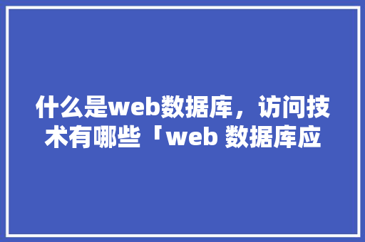 什么是web数据库，访问技术有哪些「web 数据库应用开发方向」