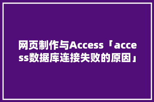 网页制作与Access「access数据库连接失败的原因」