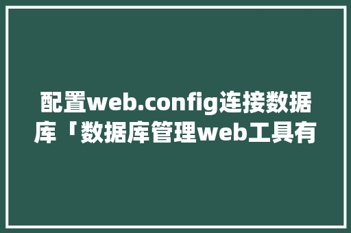 配置web.config连接数据库「数据库管理web工具有哪些」 建站教程