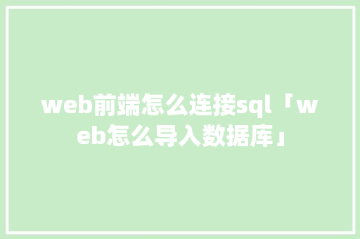 web前端怎么连接sql「web怎么导入数据库」 友链在线