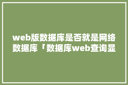 web版数据库是否就是网络数据库「数据库web查询显示错误」