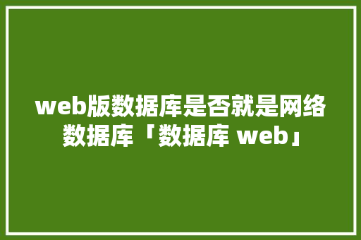 web版数据库是否就是网络数据库「数据库 web」