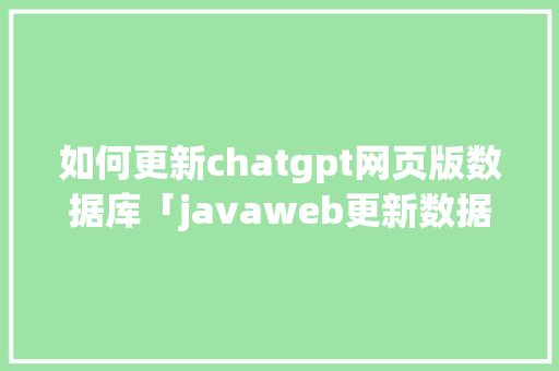 如何更新chatgpt网页版数据库「javaweb更新数据库」