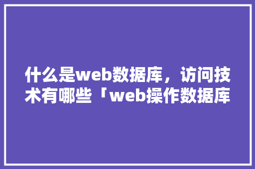 什么是web数据库，访问技术有哪些「web操作数据库」 友链在线