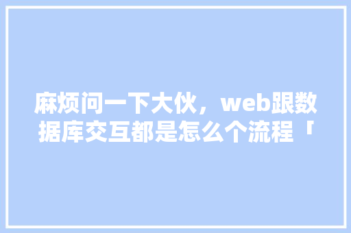 麻烦问一下大伙，web跟数据库交互都是怎么个流程「数据库传入一个读者的姓名,以输出参数的形势」 SEO教程