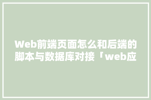 Web前端页面怎么和后端的脚本与数据库对接「web应用与数据库交互方式」 Web前端页面怎么和后端的脚本与数据库对接「web应用与数据库交互方式」 SEO教程
