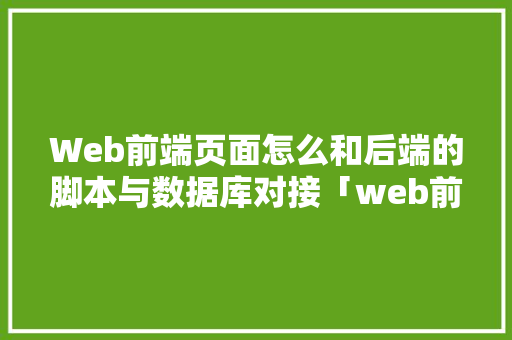 Web前端页面怎么和后端的脚本与数据库对接「web前端与数据库连接」 友链在线