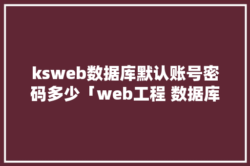ksweb数据库默认账号密码多少「web工程 数据库密码破解教程」